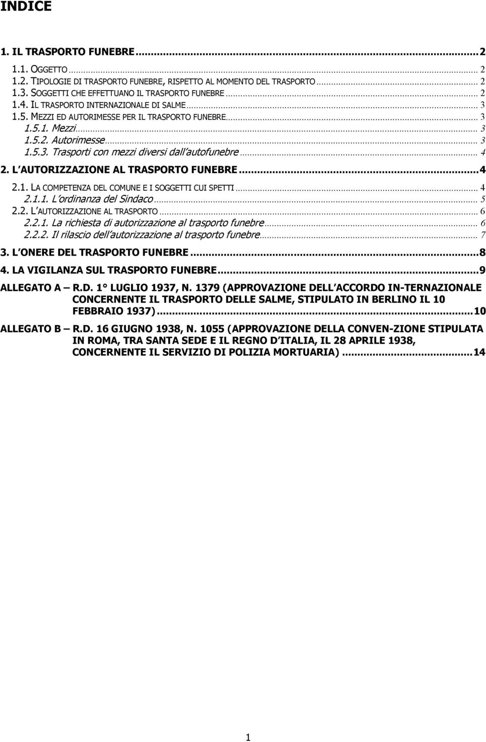 L AUTORIZZAZIONE AL TRASPORTO FUNEBRE...4 2.1. LA COMPETENZA DEL COMUNE E I SOGGETTI CUI SPETTI... 4 2.1.1. L ordinanza del Sindaco... 5 2.2. L AUTORIZZAZIONE AL TRASPORTO... 6 2.2.1. La richiesta di autorizzazione al trasporto funebre.