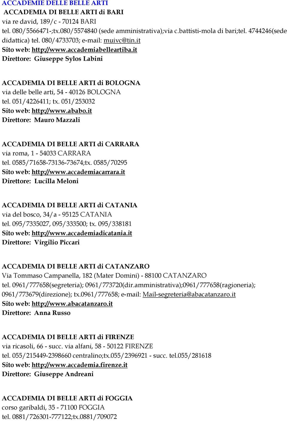 it Direttore: Giuseppe Sylos Labini ACCADEMIA DI BELLE ARTI di BOLOGNA via delle belle arti, 54-40126 BOLOGNA tel. 051/4226411; tx. 051/253032 Sito web: http://www.ababo.