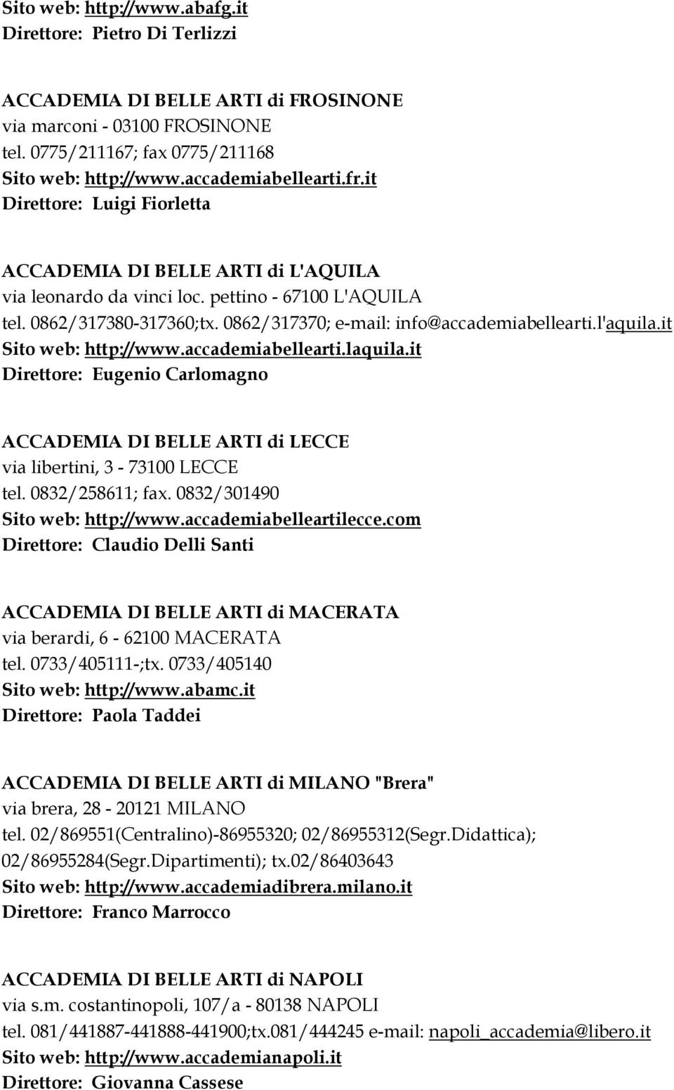 0862/317370; e-mail: info@accademiabellearti.l'aquila.it Sito web: http://www.accademiabellearti.laquila.