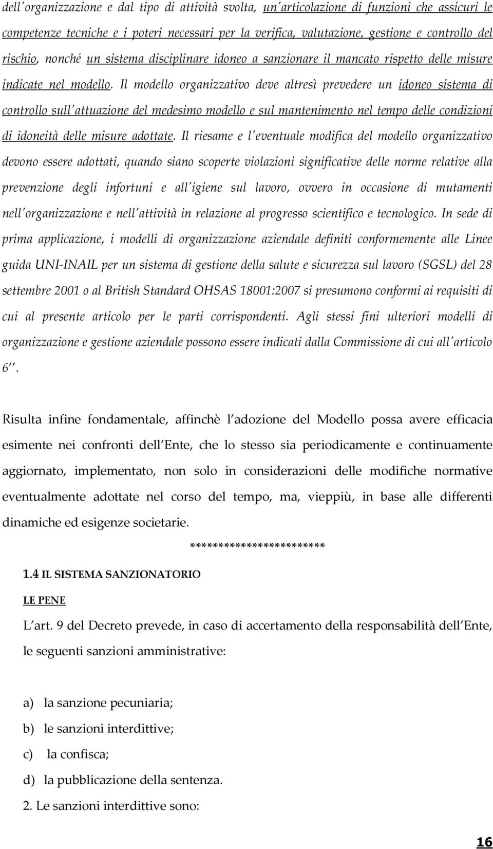 Il modello organizzativo deve altresì prevedere un idoneo sistema di controllo sull'attuazione del medesimo modello e sul mantenimento nel tempo delle condizioni di idoneità delle misure adottate.