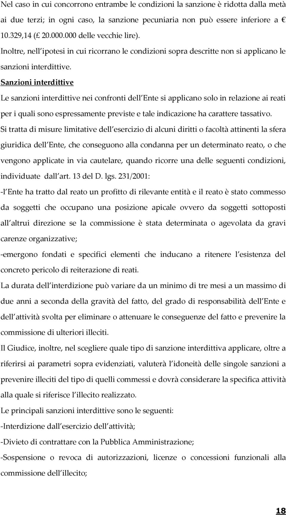 Sanzioni interdittive Le sanzioni interdittive nei confronti dell Ente si applicano solo in relazione ai reati per i quali sono espressamente previste e tale indicazione ha carattere tassativo.