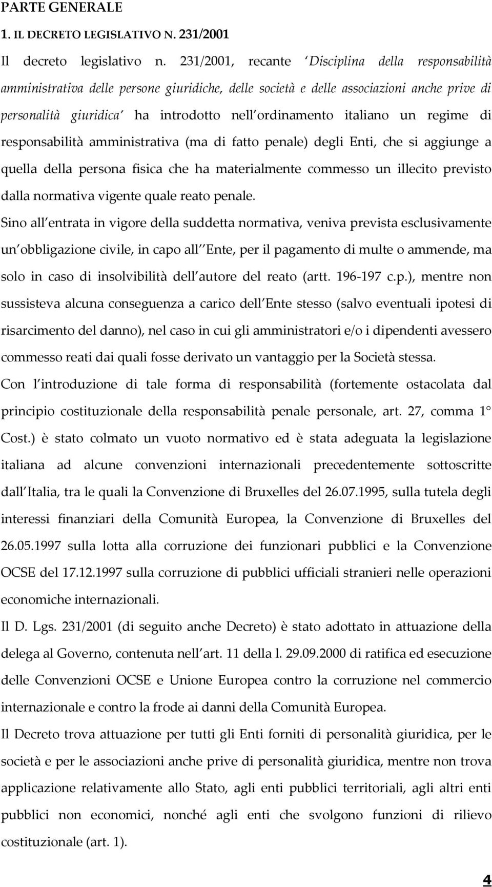 italiano un regime di responsabilità amministrativa (ma di fatto penale) degli Enti, che si aggiunge a quella della persona fisica che ha materialmente commesso un illecito previsto dalla normativa