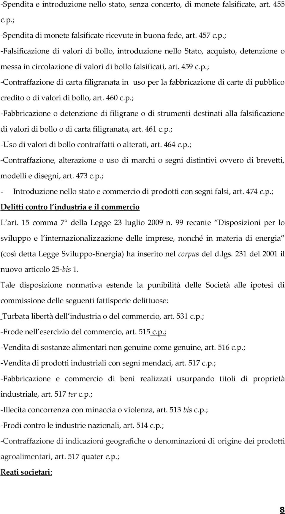 461 c.p.; -Uso di valori di bollo contraffatti o alterati, art. 464 c.p.; -Contraffazione, alterazione o uso di marchi o segni distintivi ovvero di brevetti, modelli e disegni, art. 473 c.p.; - Introduzione nello stato e commercio di prodotti con segni falsi, art.