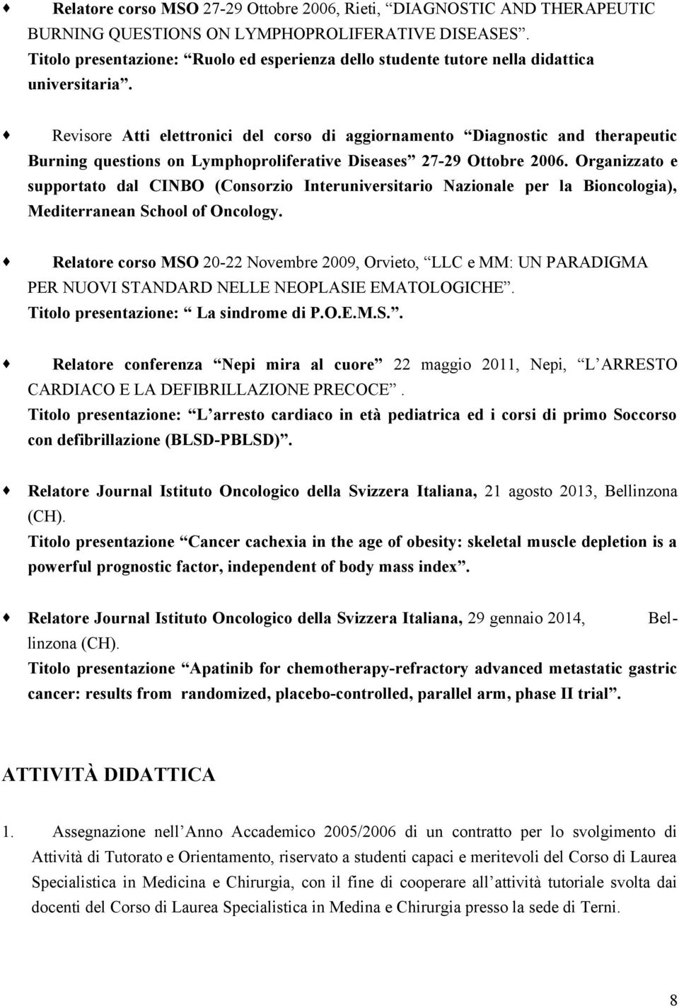 Revisore Atti elettronici del corso di aggiornamento Diagnostic and therapeutic Burning questions on Lymphoproliferative Diseases 27-29 Ottobre 2006.