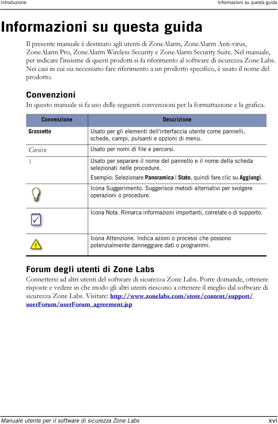 Nei casi in cui sia necessario fare riferimento a un prodotto specifico, è usato il nome del prodotto.