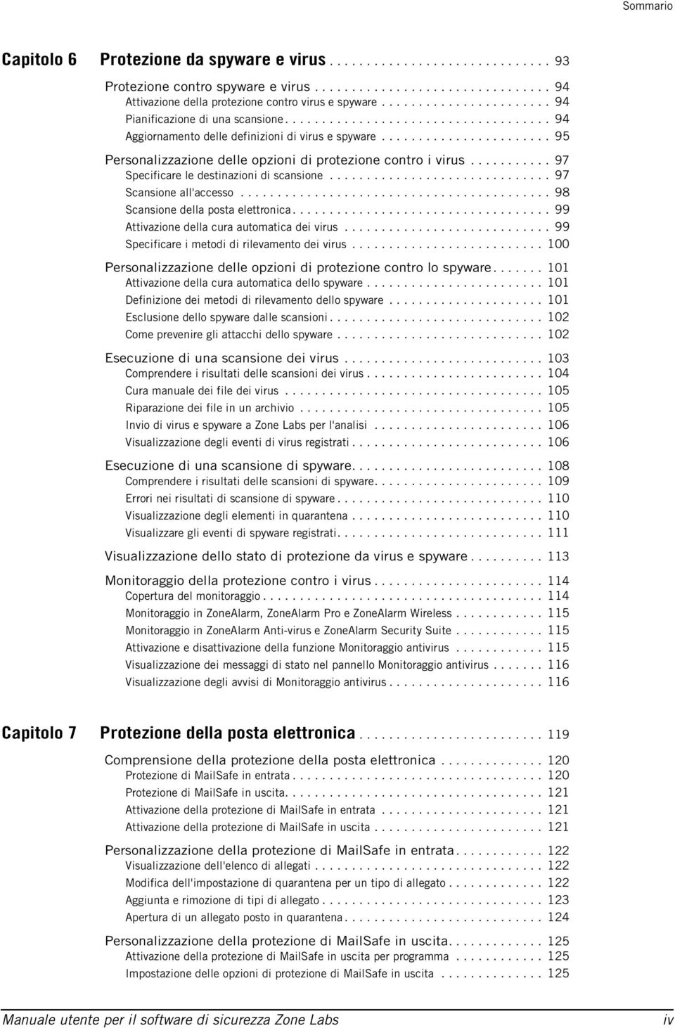 ...................... 95 Personalizzazione delle opzioni di protezione contro i virus........... 97 Specificare le destinazioni di scansione.............................. 97 Scansione all'accesso.