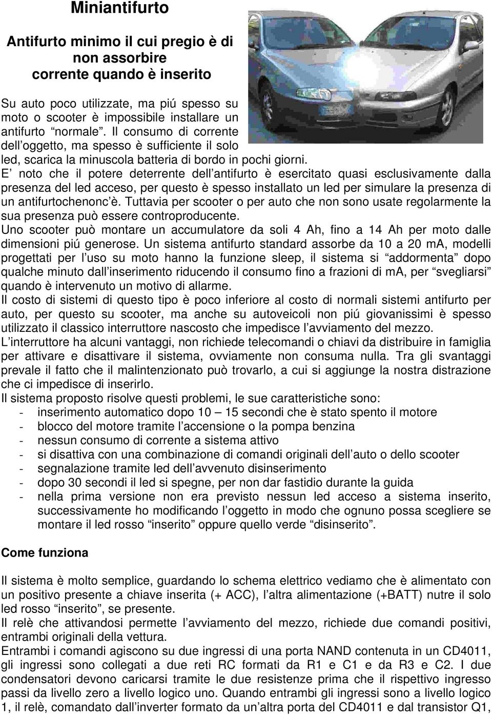 E noto che il potere deterrente dell antifurto è esercitato quasi esclusivamente dalla presenza del led acceso, per questo è spesso installato un led per simulare la presenza di un antifurtochenonc è.