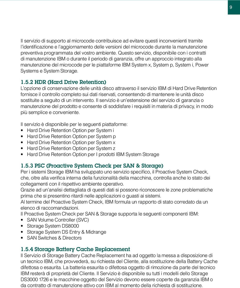 Questo servizio, disponibile con i contratti di manutenzione IBM o durante il periodo di garanzia, offre un approccio integrato alla manutenzione del microcode per le piattaforme IBM System x, System