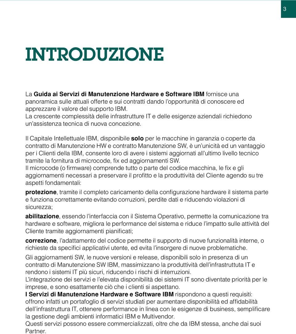 Il Capitale Intellettuale IBM, disponibile solo per le macchine in garanzia o coperte da contratto di Manutenzione HW e contratto Manutenzione SW, è un unicità ed un vantaggio per i Clienti della