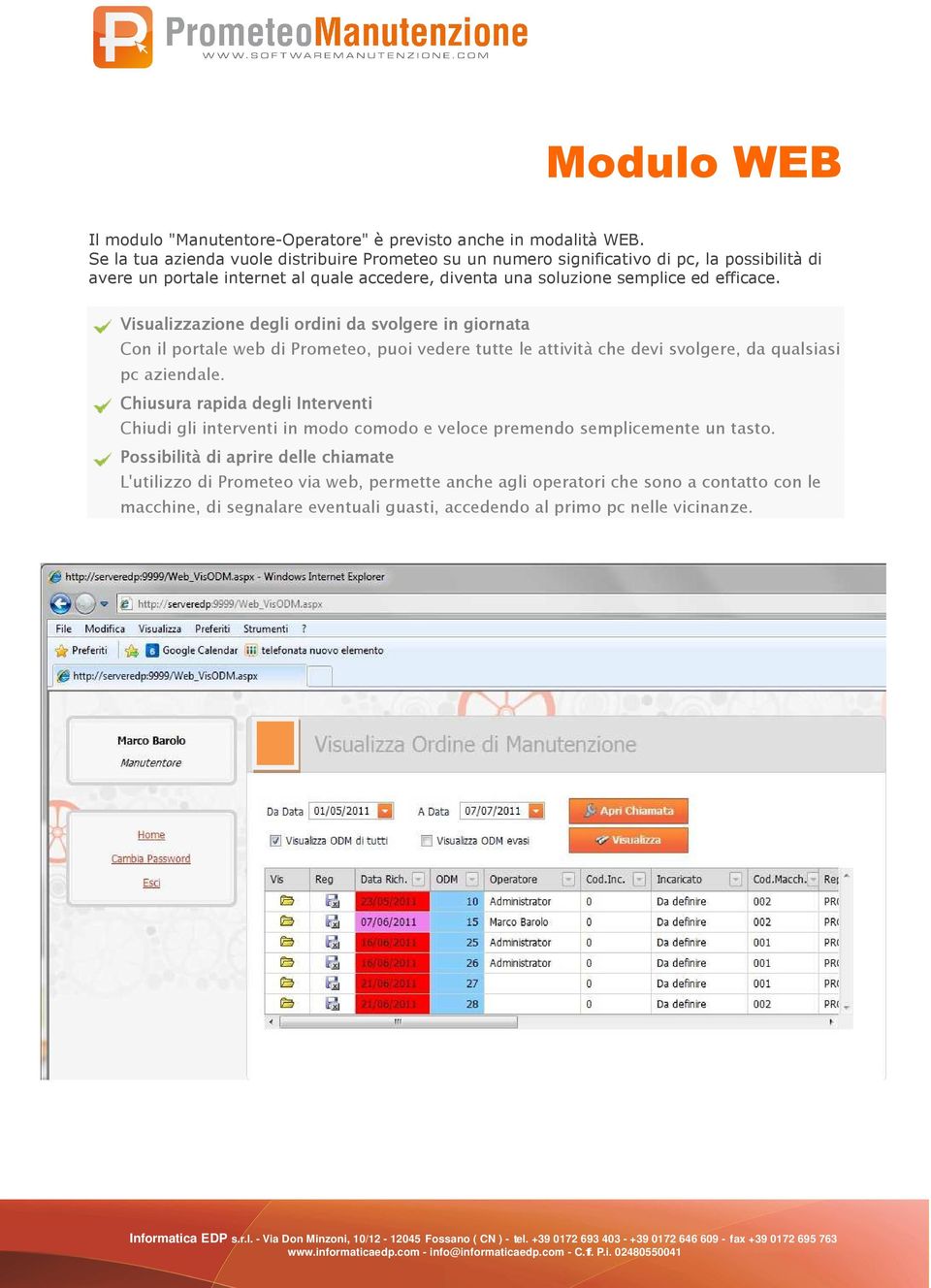 Visualizzazione degli ordini da svolgere in giornata Con il portale web di Prometeo, puoi vedere tutte le attività che devi svolgere, da qualsiasi pc aziendale.