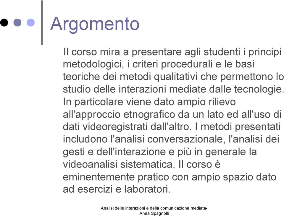 In particolare viene dato ampio rilievo all'approccio etnografico da un lato ed all'uso di dati videoregistrati dall'altro.