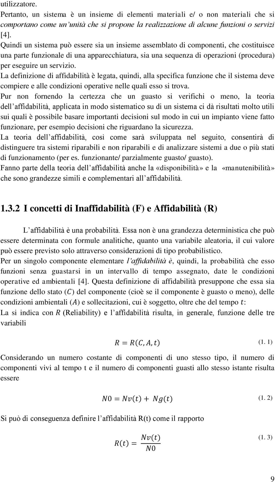 La definizione di affidabilità è legata, quindi, alla specifica funzione che il sistema deve compiere e alle condizioni operative nelle quali esso si trova.