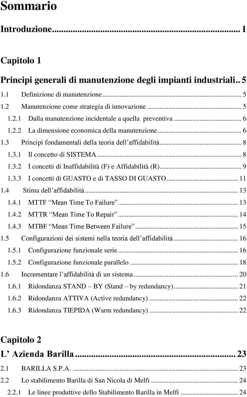 .. 9 1.3.3 I concetti di GUASTO e di TASSO DI GUASTO... 11 1.4 Stima dell affidabilità... 13 1.4.1 MTTF Mean Time To Failure... 13 1.4.2 MTTR Mean Time To Repair... 14 1.4.3 MTBF Mean Time Between Failure.