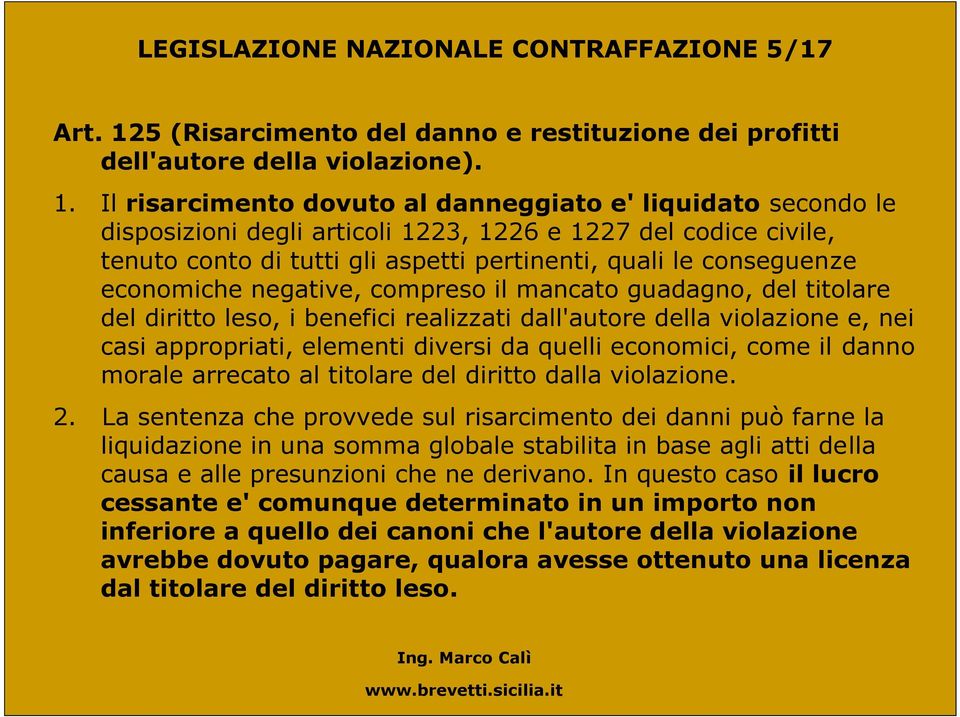 Il risarcimento dovuto al danneggiato e' liquidato secondo le disposizioni degli articoli 1223, 1226 e 1227 del codice civile, tenuto conto di tutti gli aspetti pertinenti, quali le conseguenze