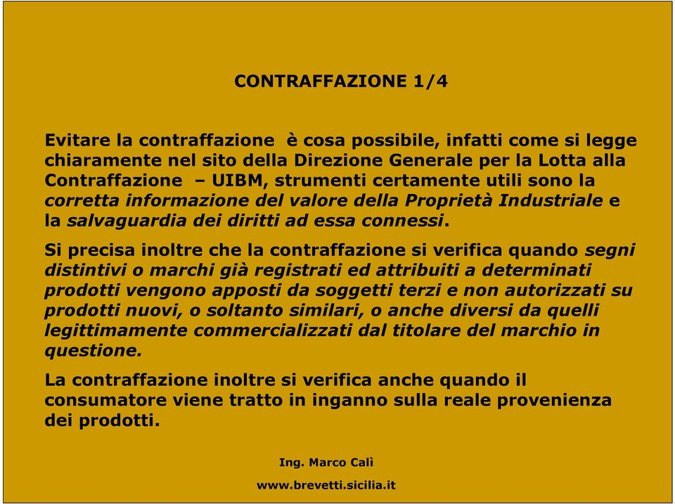 Si precisa inoltre che la contraffazione si verifica quando segni distintivi o marchi già registrati ed attribuiti a determinati prodotti vengono apposti da soggetti terzi e non autorizzati