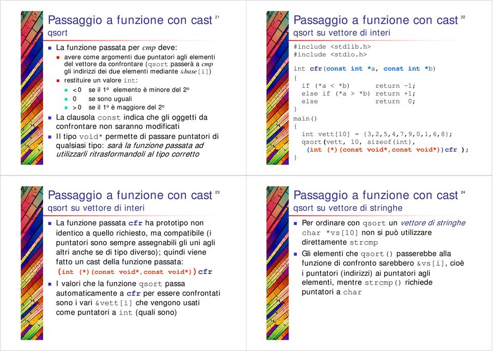 tipo void* permette di passare puntatori di qualsiasi tipo: sarà la funzione passata ad utilizzarli ritrasformandoli al tipo corretto qsort su vettore di interi #include <stdlib.h> #include <stdio.