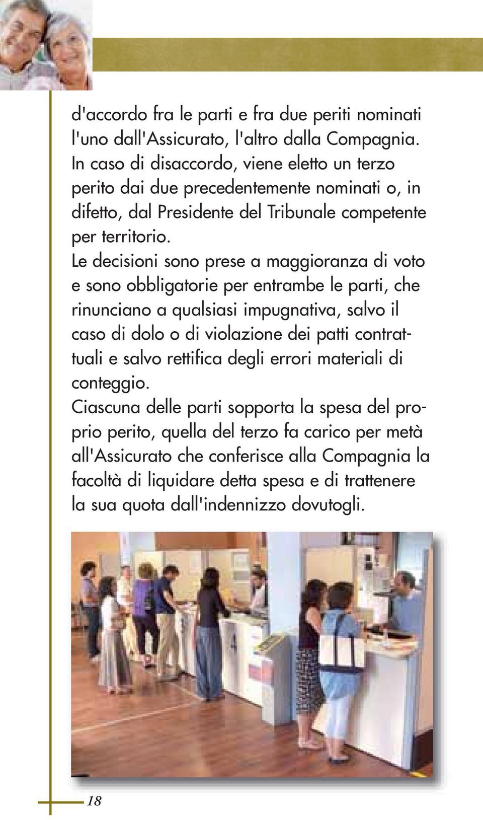 Le decisioni sono prese a maggioranza di voto e sono obbligatorie per entrambe le parti, che rinunciano a qualsiasi impugnativa, salvo il caso di dolo o di violazione dei patti