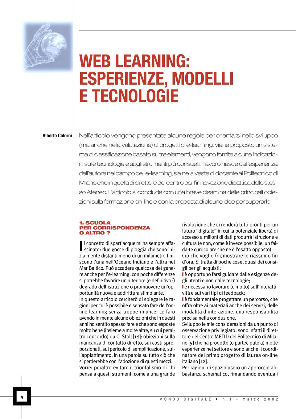 Il lavoro nasce dall esperienza dell autore nel campo dell e-learning, sia nella veste di docente al Politecnico di Milano che in quella di direttore del centro per l innovazione didattica dello