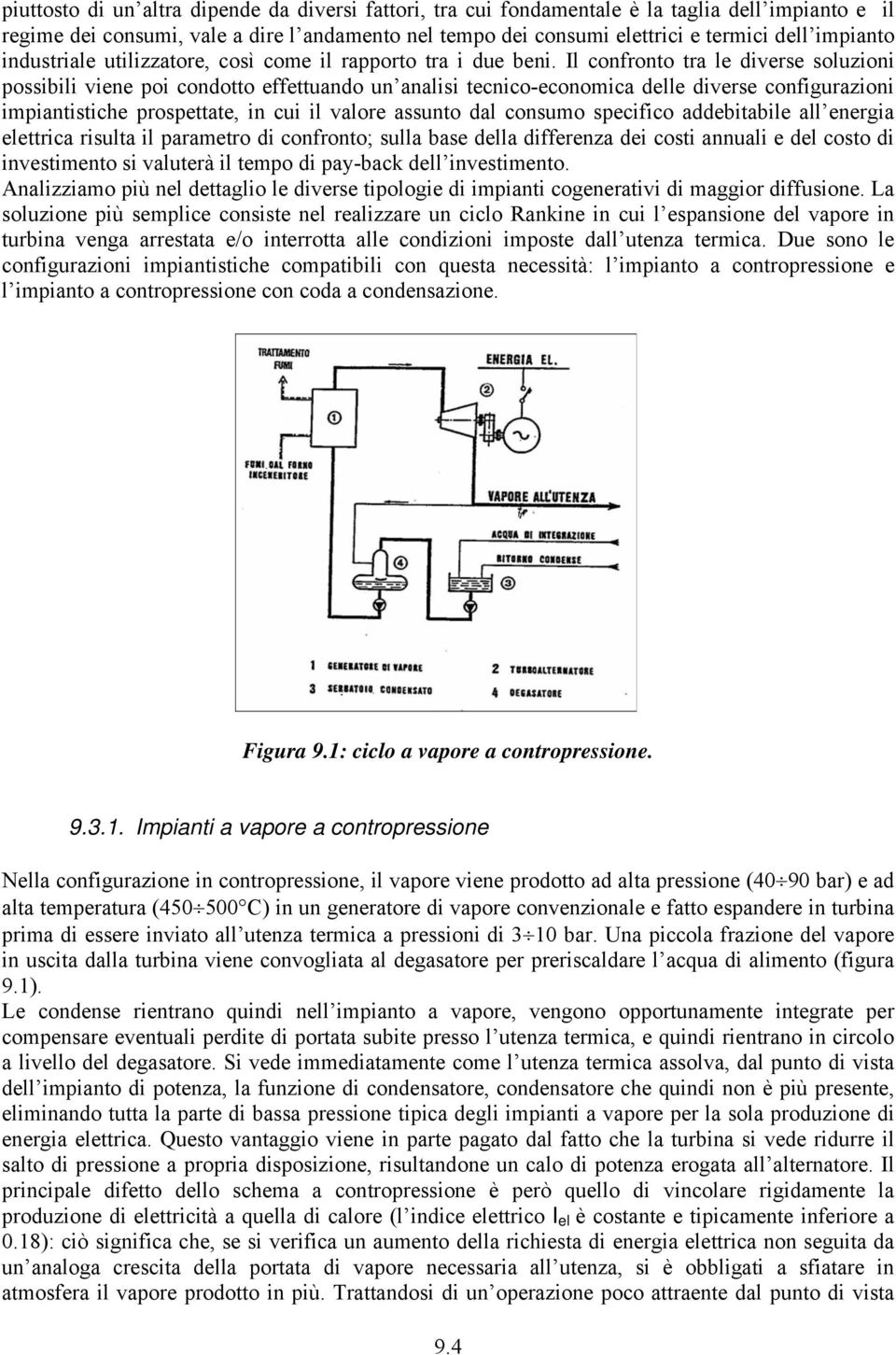 Il confronto tra le diverse soluzioni possibili viene poi condotto effettuando un analisi tecnico-economica delle diverse configurazioni impiantistiche prospettate, in cui il valore assunto dal