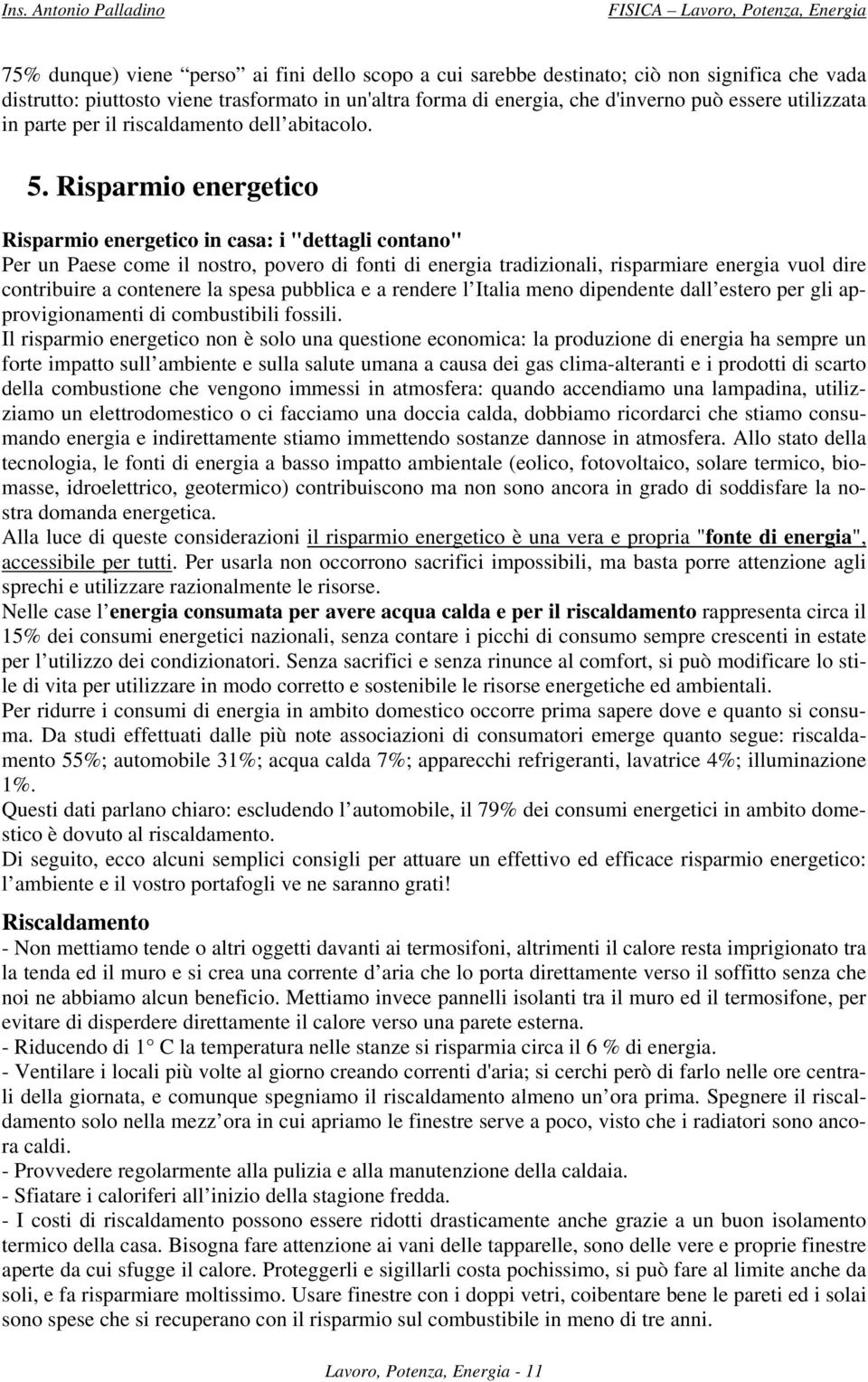 Riparmio energetico Riparmio energetico in caa: i "dettagli contano" Per un Paee come il notro, povero di fonti di energia tradizionali, riparmiare energia vuol dire contribuire a contenere la pea