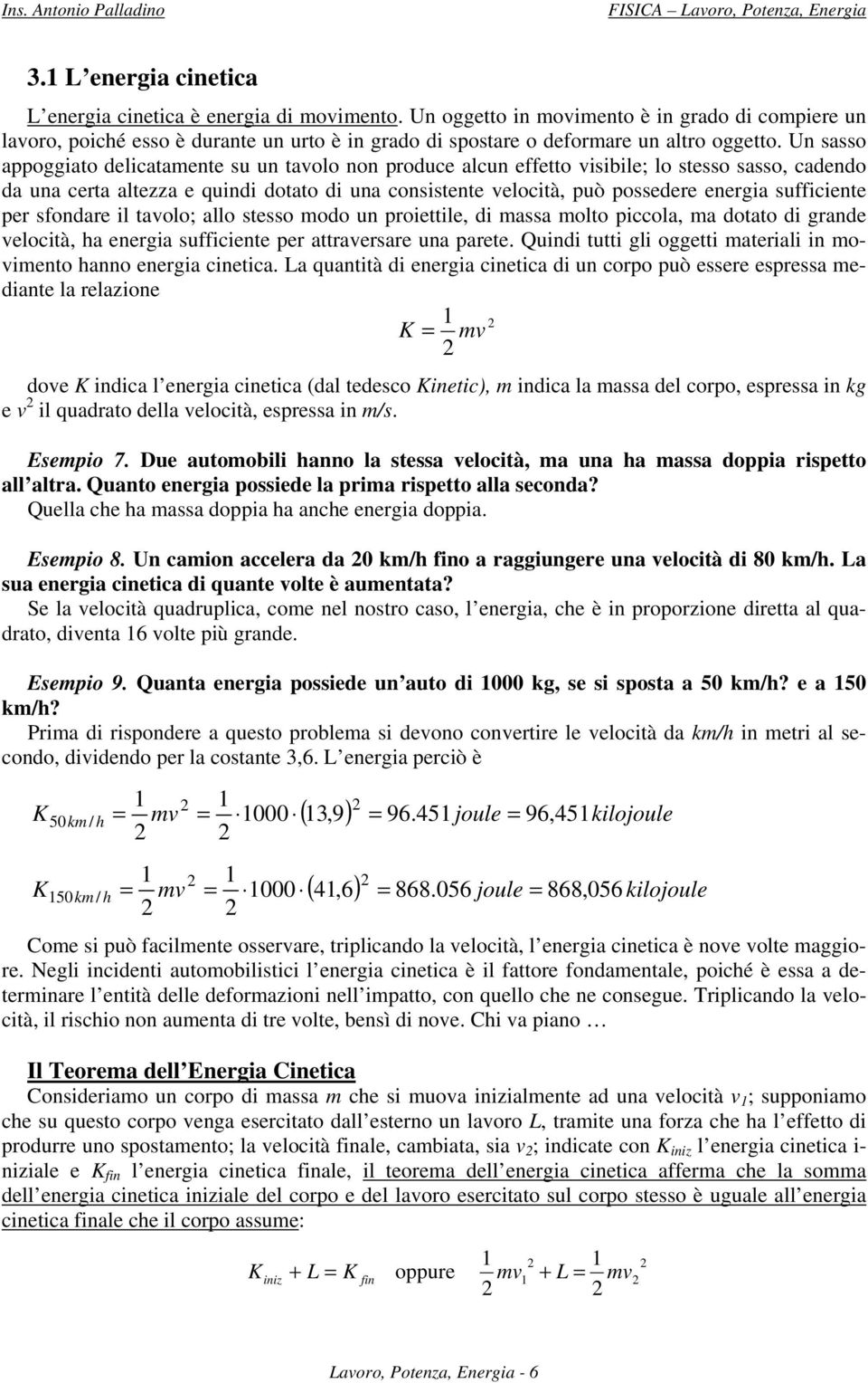 Un ao appoggiato delicatamente u un tavolo non produce alcun effetto viibile; lo teo ao, cadendo da una certa altezza e quindi dotato di una conitente velocità, può poedere energia ufficiente per