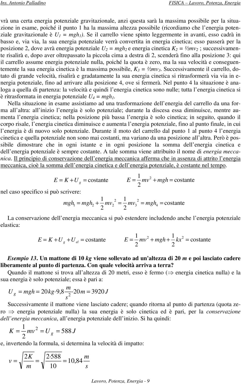 Se il carrello viene pinto leggermente in avanti, eo cadrà in bao e, via via, la ua energia potenziale verrà convertita in energia cinetica; eo paerà per la poizione, dove avrà energia potenziale U =