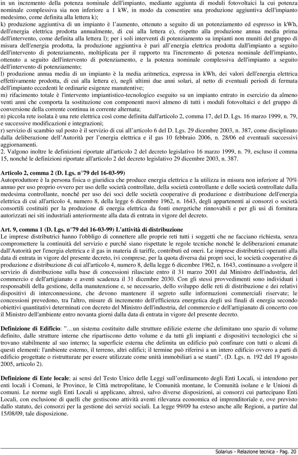 elettrica prodotta annualmente, di cui alla lettera e), rispetto alla produzione annua media prima dell'intervento, come definita alla lettera l); per i soli interventi di potenziamento su impianti