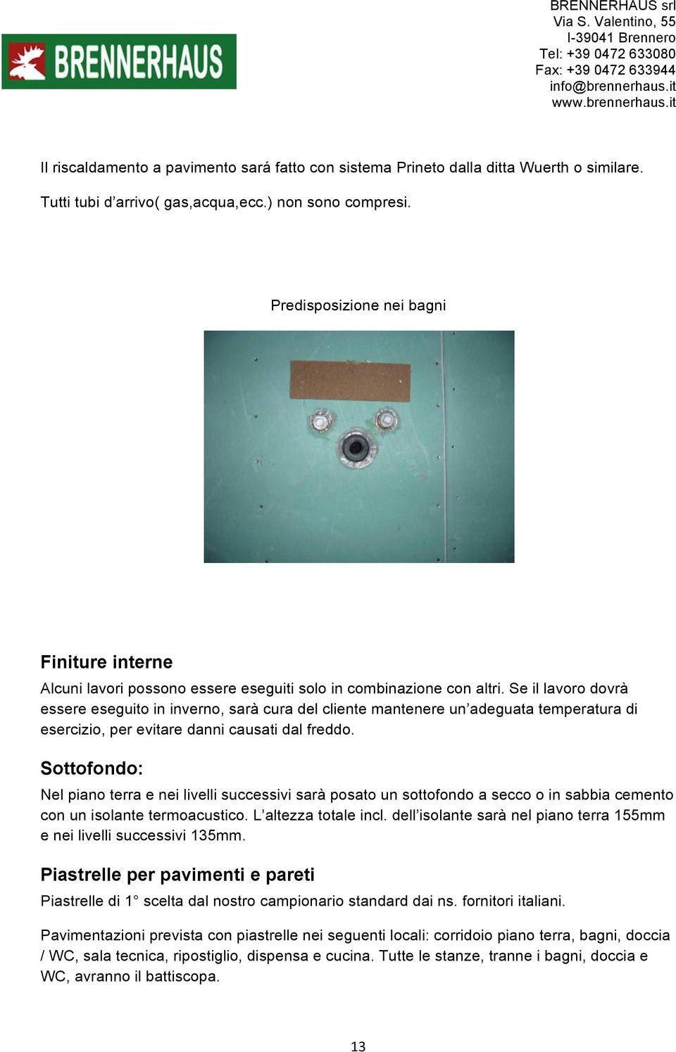 Se il lavoro dovrà essere eseguito in inverno, sarà cura del cliente mantenere un adeguata temperatura di esercizio, per evitare danni causati dal freddo.