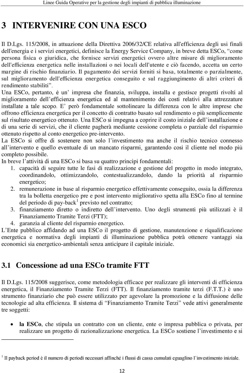 fisica o giuridica, che fornisce servizi energetici ovvero altre misure di miglioramento dell'efficienza energetica nelle installazioni o nei locali dell'utente e ciò facendo, accetta un certo