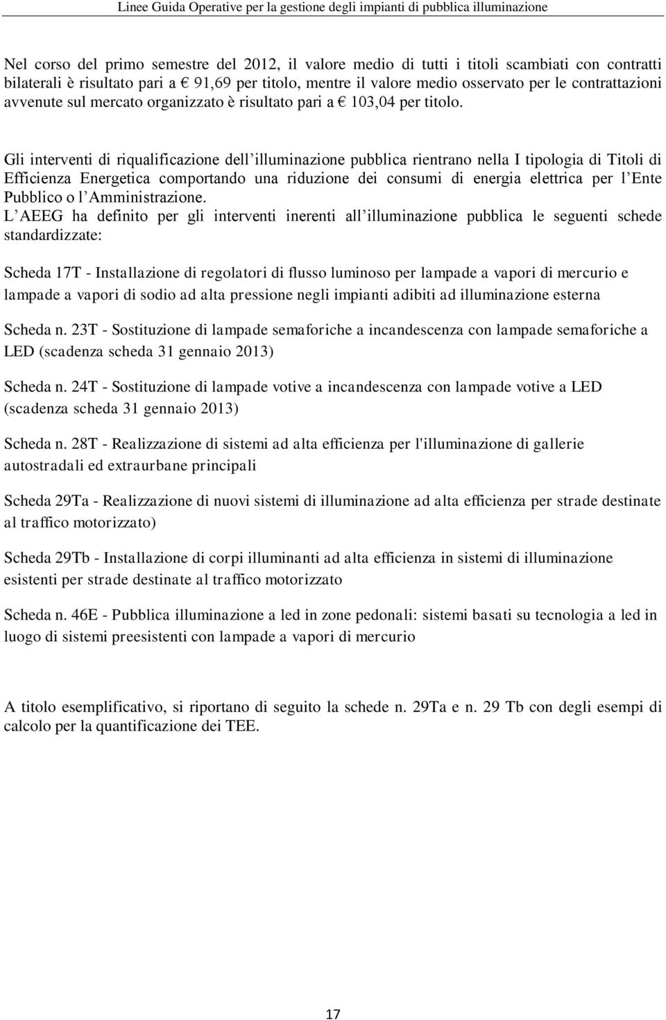 Gli interventi di riqualificazione dell illuminazione pubblica rientrano nella I tipologia di Titoli di Efficienza Energetica comportando una riduzione dei consumi di energia elettrica per l Ente