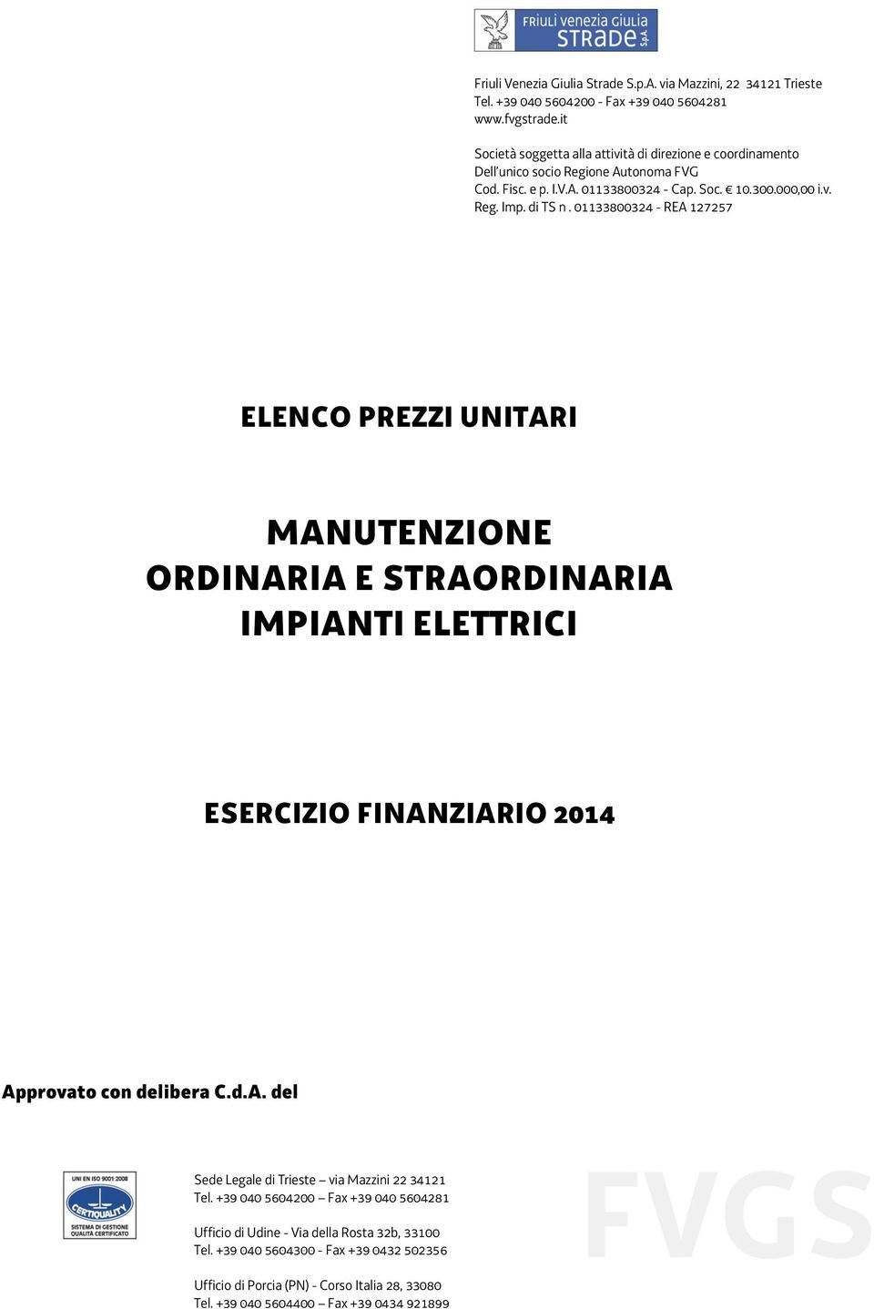01133800324 - REA 127257 ELENCO PREZZI UNITARI MANUTENZIONE ORDINARIA E STRAORDINARIA IMPIANTI ELETTRICI ESERCIZIO FINANZIARIO 2014 Approvato con delibera C.d.A. del Sede Legale di Trieste via Mazzini 22 34121 Tel.