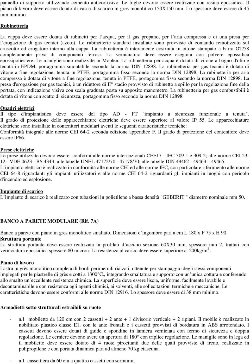 Rubinetteria La cappa deve essere dotata di rubinetti per l acqua, per il gas propano, per l aria compressa e di una presa per l erogazione di gas tecnici (azoto).