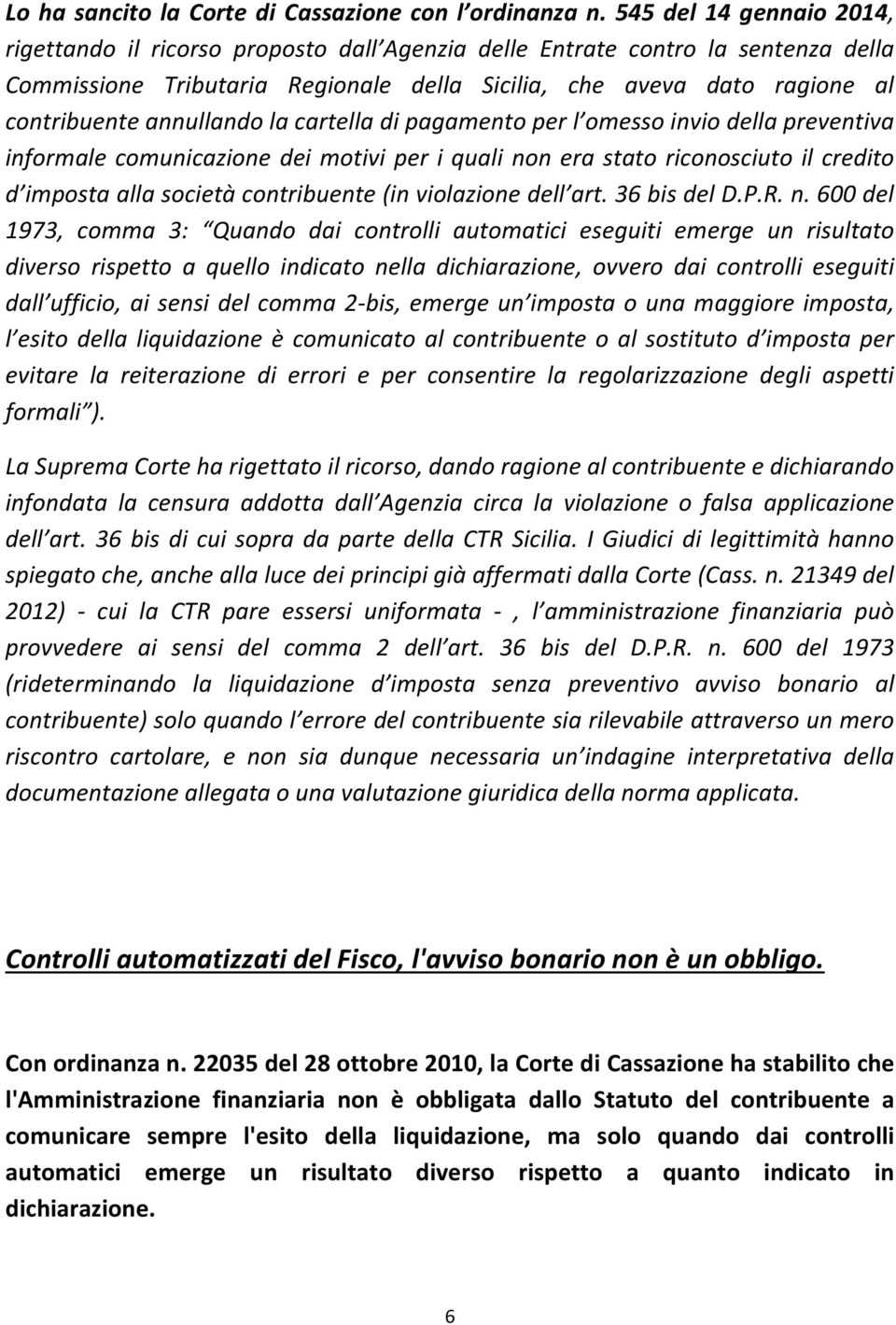 annullando la cartella di pagamento per l omesso invio della preventiva informale comunicazione dei motivi per i quali non era stato riconosciuto il credito d imposta alla società contribuente (in