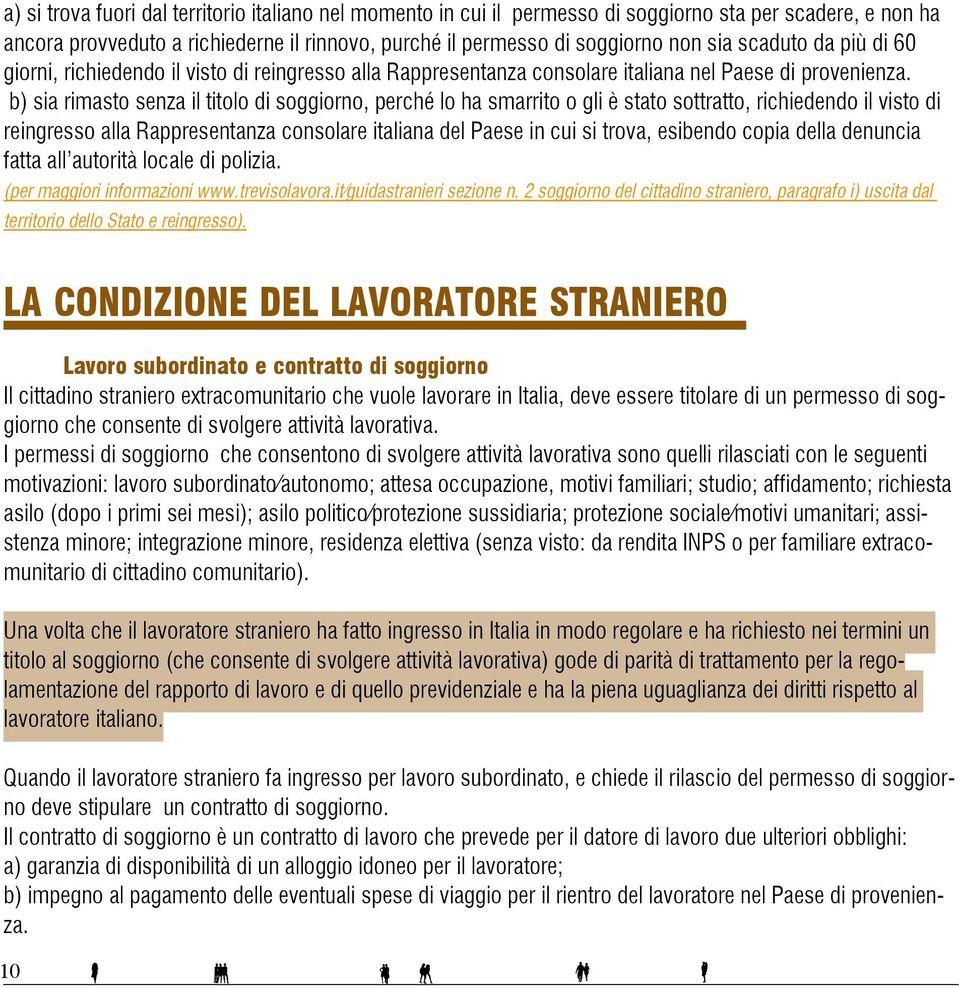 b) sia rimasto senza il titolo di soggiorno, perché lo ha smarrito o gli è stato sottratto, richiedendo il visto di reingresso alla Rappresentanza consolare italiana del Paese in cui si trova,