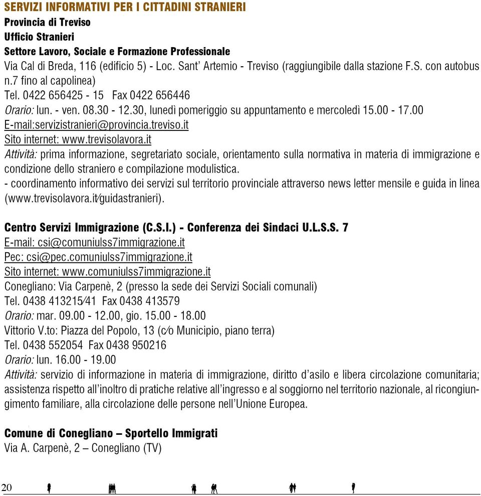 30, lunedì pomeriggio su appuntamento e mercoledì 15.00-17.00 E-mail:servizistranieri@provincia.treviso.it Sito internet: www.trevisolavora.