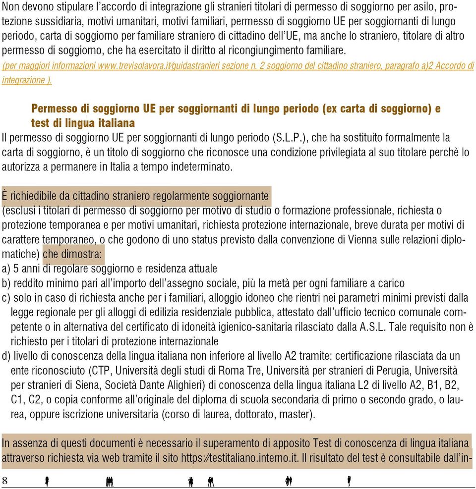 ricongiungimento familiare. (per maggiori informazioni www.trevisolavora.it/guidastranieri sezione n. 2 soggiorno del cittadino straniero, paragrafo a)2 Accordo di integrazione ).