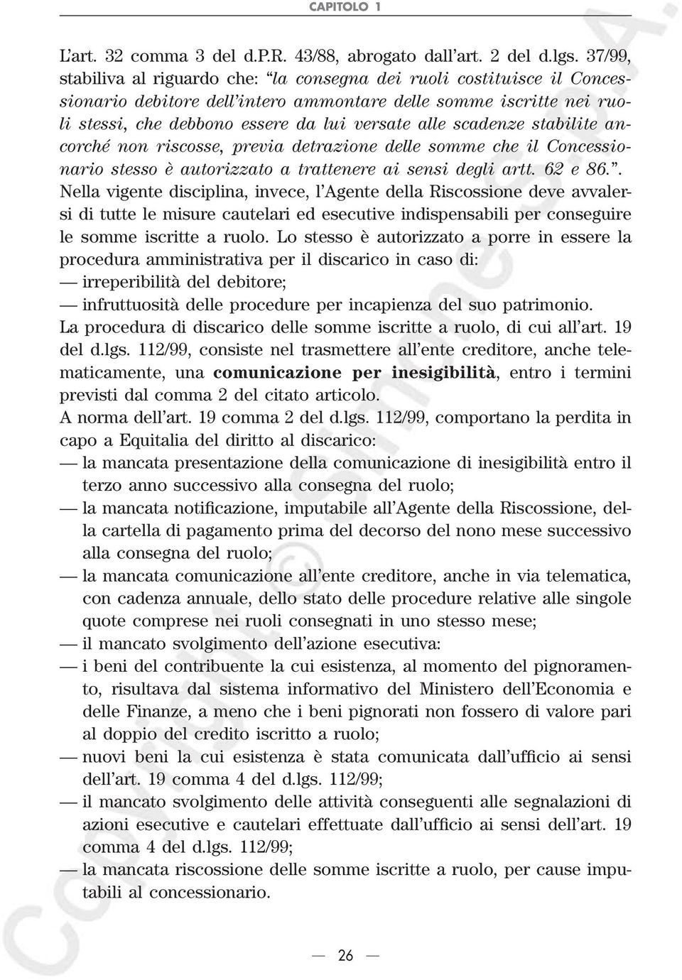 scadenze stabilite ancorché non riscosse, previa detrazione delle somme che il Concessionario stesso è autorizzato a trattenere ai sensi degli artt. 62 e 86.