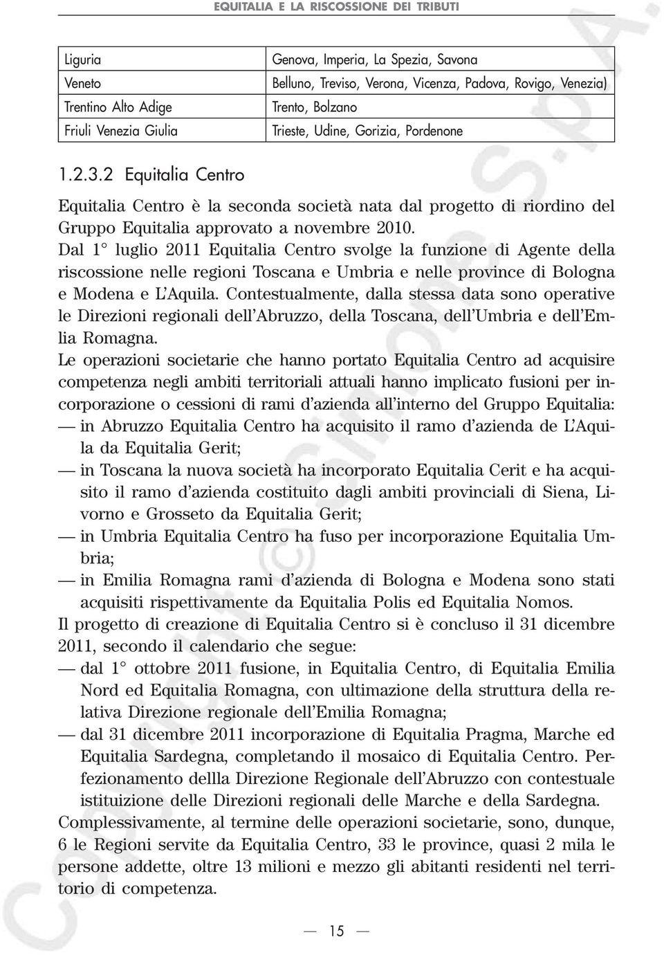 Dal 1 luglio 2011 Equitalia Centro svolge la funzione di Agente della riscossione nelle regioni Toscana e Umbria e nelle province di Bologna e Modena e L Aquila.