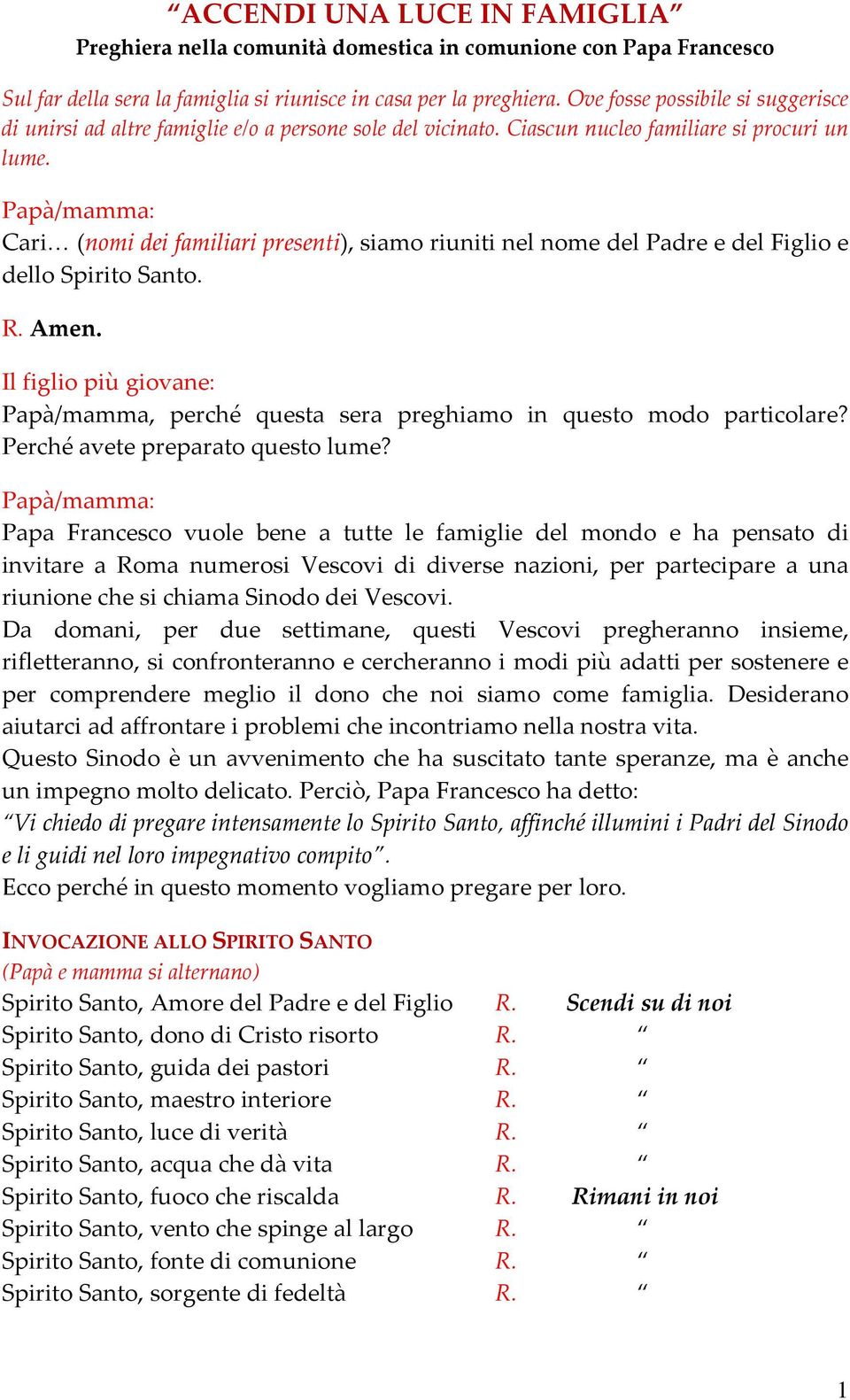 Cari (nomi dei familiari presenti), siamo riuniti nel nome del Padre e del Figlio e dello Spirito Santo. Il figlio più giovane: Papà/mamma, perché questa sera preghiamo in questo modo particolare?