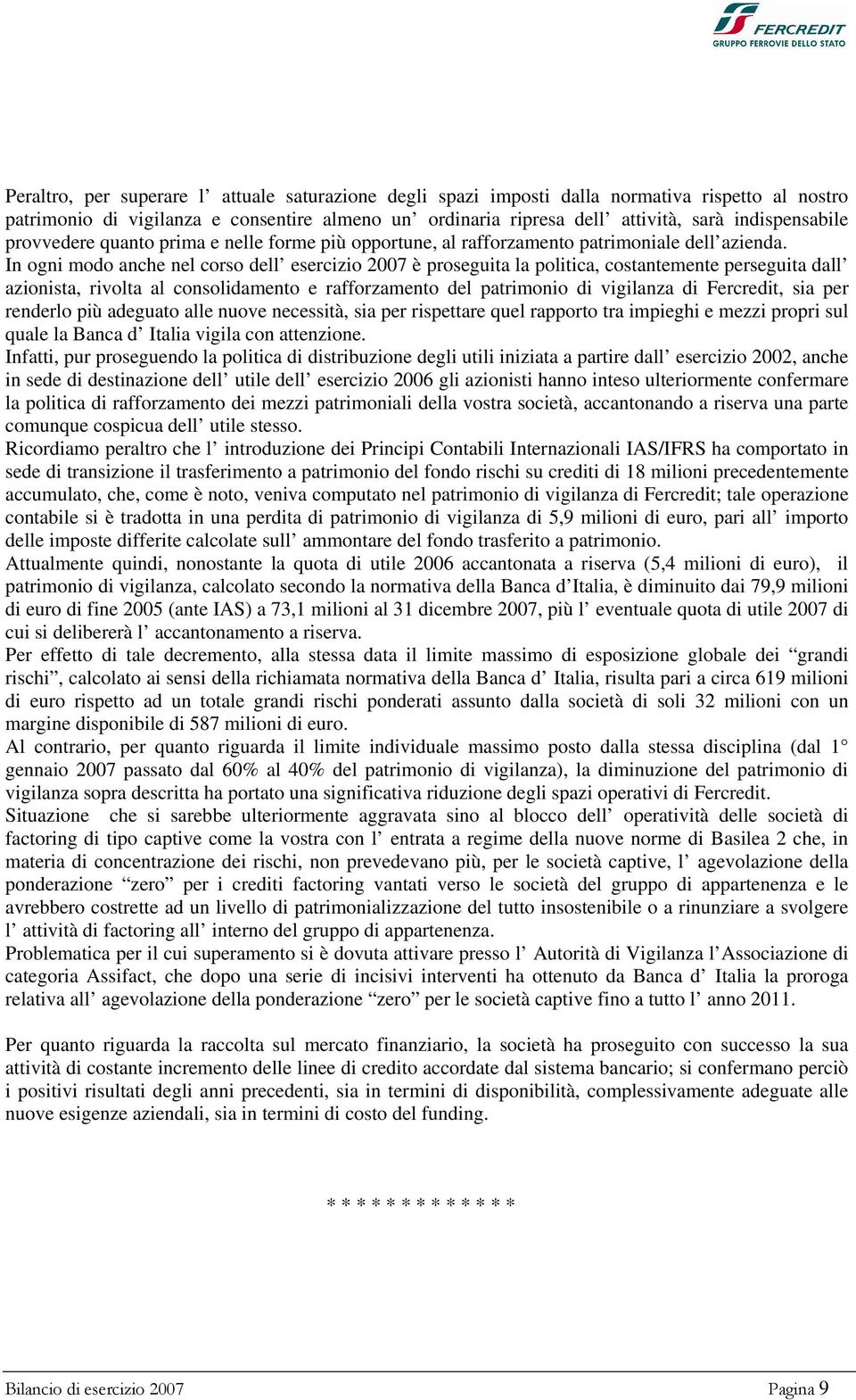 In ogni modo anche nel corso dell esercizio 2007 è proseguita la politica, costantemente perseguita dall azionista, rivolta al consolidamento e rafforzamento del patrimonio di vigilanza di Fercredit,