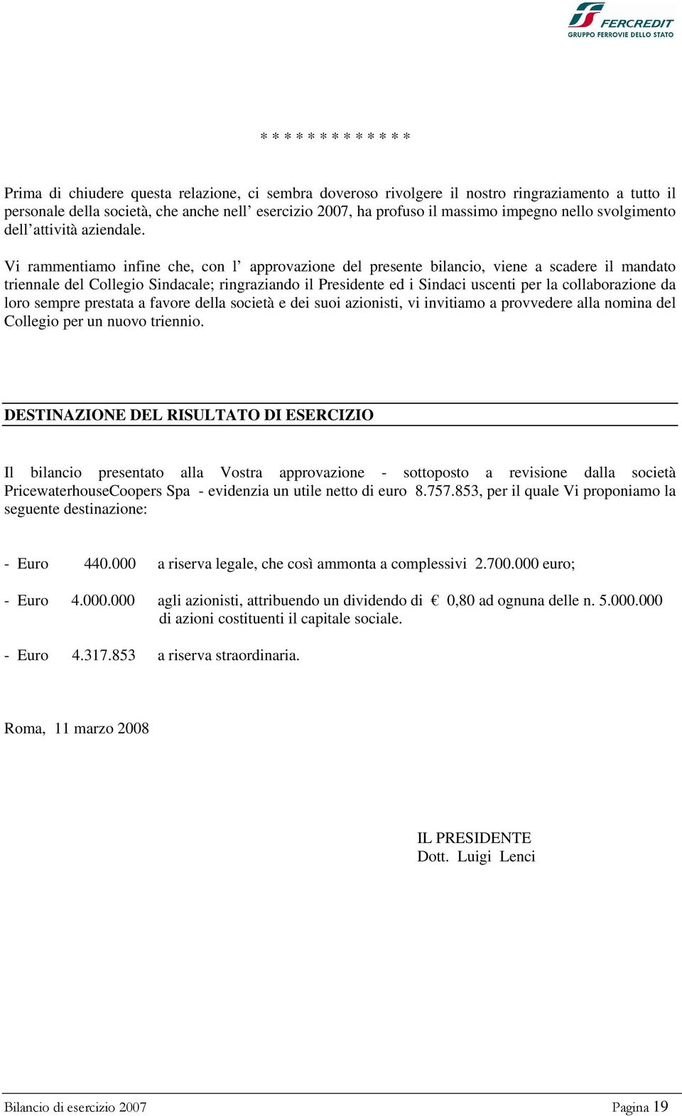 Vi rammentiamo infine che, con l approvazione del presente bilancio, viene a scadere il mandato triennale del Collegio Sindacale; ringraziando il Presidente ed i Sindaci uscenti per la collaborazione