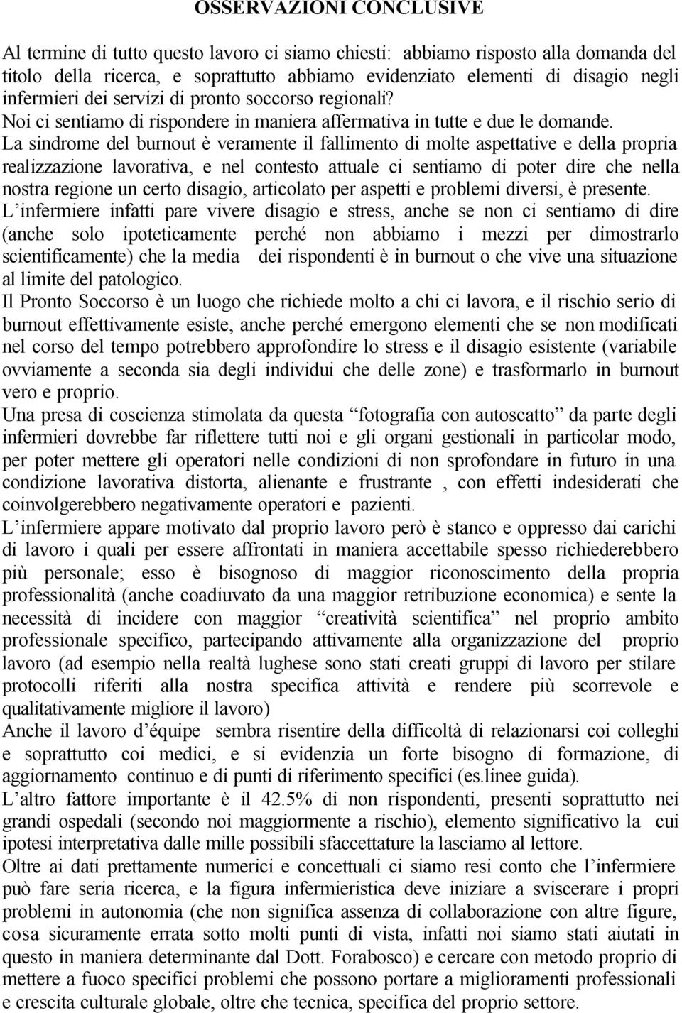 La sindrome del burnout è veramente il fallimento di molte aspettative e della propria realizzazione lavorativa, e nel contesto attuale ci sentiamo di poter dire che nella nostra regione un certo