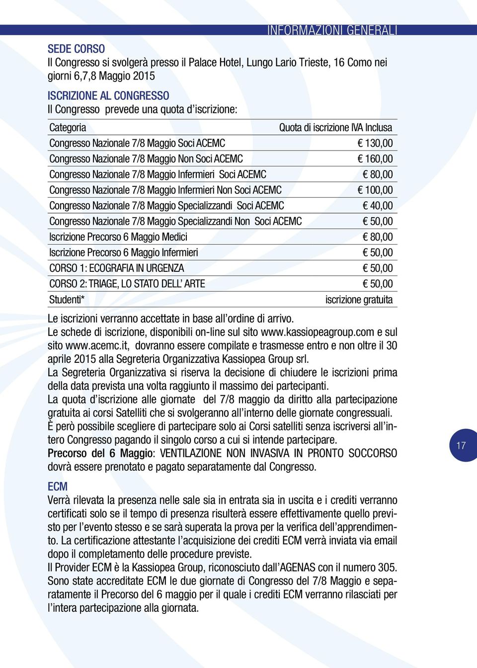 Soci ACEMC 80,00 Congresso Nazionale 7/8 Maggio Infermieri Non Soci ACEMC 100,00 Congresso Nazionale 7/8 Maggio Specializzandi Soci ACEMC 40,00 Congresso Nazionale 7/8 Maggio Specializzandi Non Soci