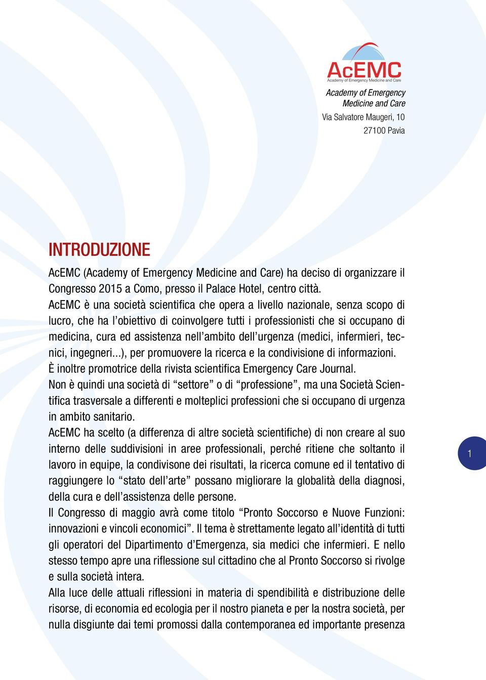 AcEMC è una società scientifica che opera a livello nazionale, senza scopo di lucro, che ha l obiettivo di coinvolgere tutti i professionisti che si occupano di medicina, cura ed assistenza nell