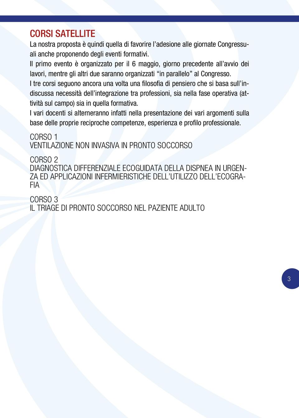 I tre corsi seguono ancora una volta una filosofia di pensiero che si basa sull indiscussa necessità dell integrazione tra professioni, sia nella fase operativa (attività sul campo) sia in quella