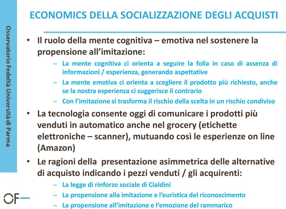 trasforma il rischio della scelta in un rischio condiviso La tecnologia consente oggi di comunicare i prodotti più venduti in automatico anche nel grocery (etichette elettroniche scanner), mutuando