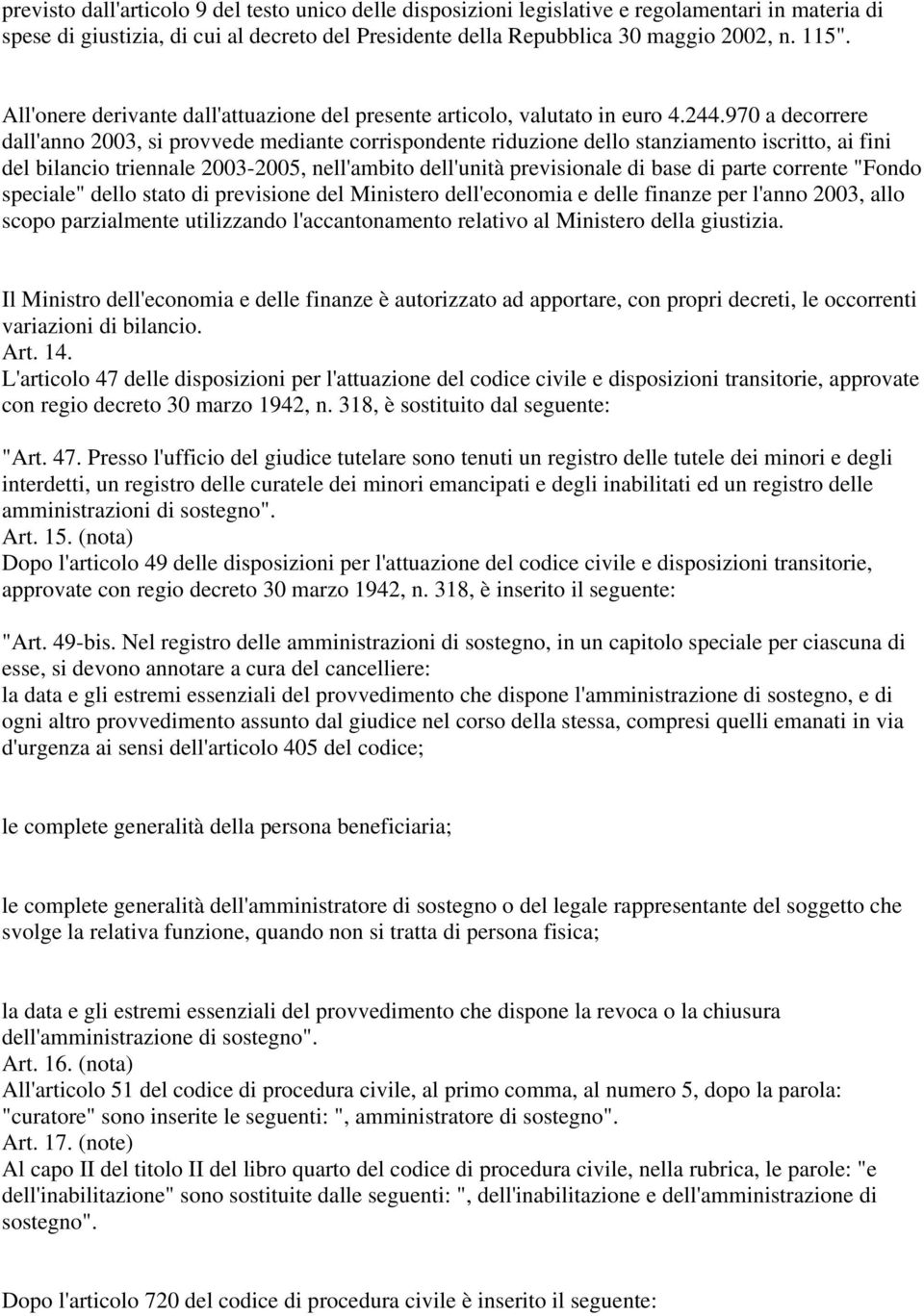 970 a decorrere dall'anno 2003, si provvede mediante corrispondente riduzione dello stanziamento iscritto, ai fini del bilancio triennale 2003-2005, nell'ambito dell'unità previsionale di base di