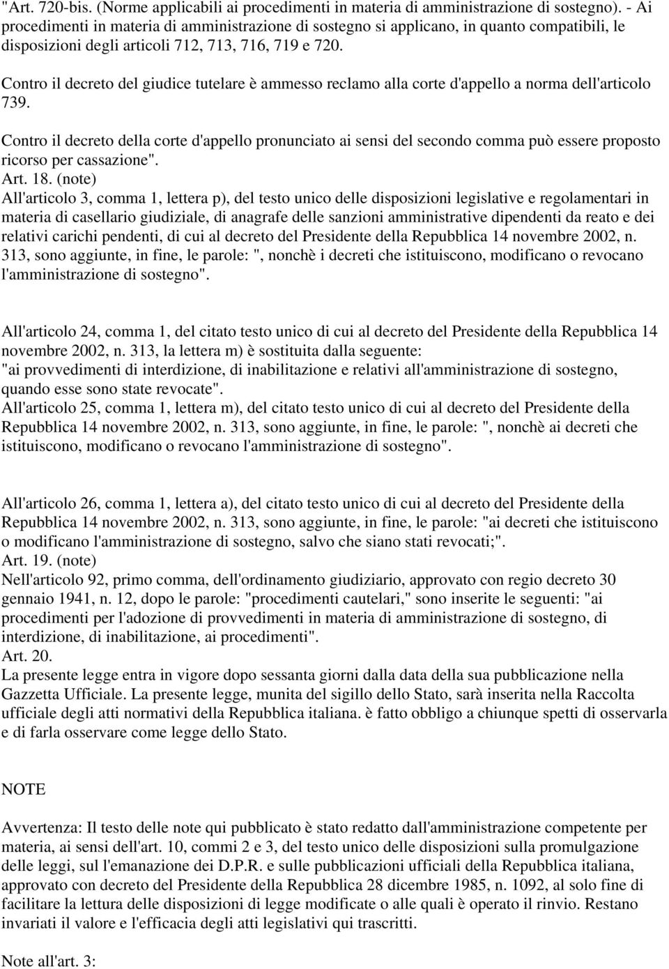 Contro il decreto del giudice tutelare è ammesso reclamo alla corte d'appello a norma dell'articolo 739.