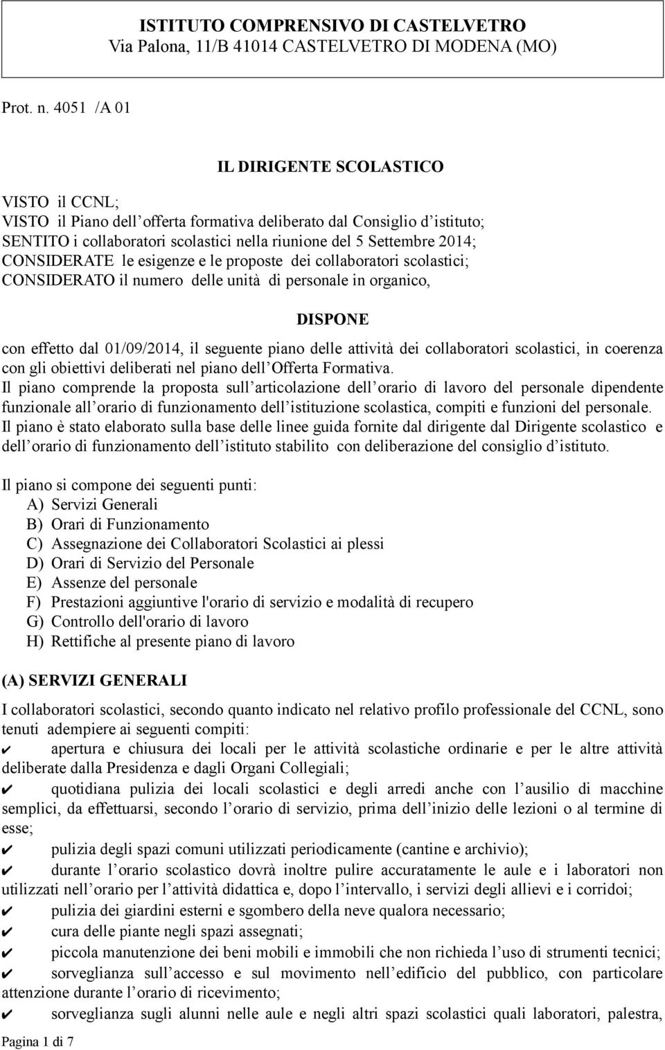 CONSIDERATE le esigenze e le proposte dei collaboratori scolastici; CONSIDERATO il numero delle unità di personale in organico, DISPONE con effetto dal 01/09/2014, il seguente piano delle attività