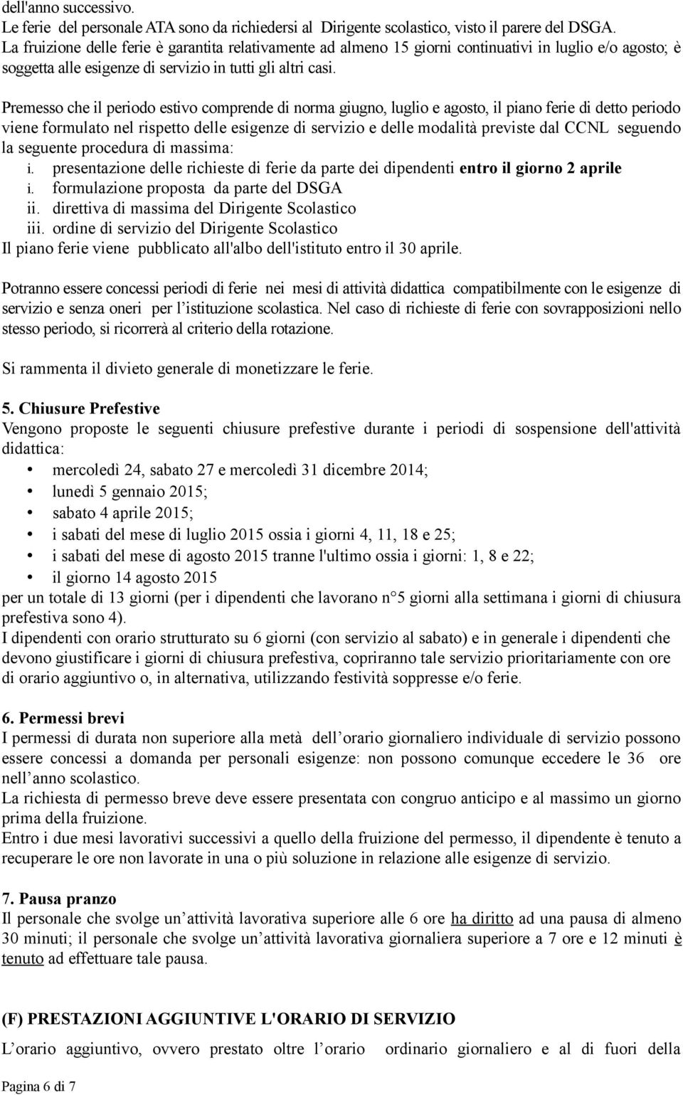 Premesso che il periodo estivo comprende di norma giugno, luglio e agosto, il piano ferie di detto periodo viene formulato nel rispetto delle esigenze di servizio e delle modalità previste dal CCNL